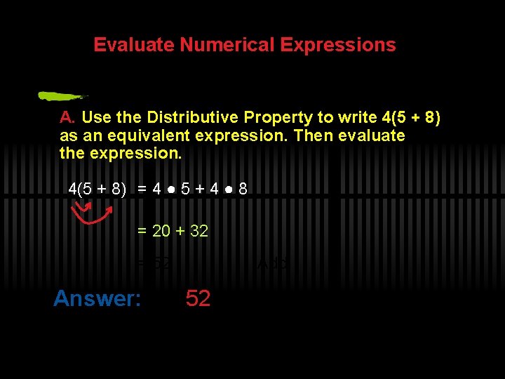 Evaluate Numerical Expressions A. Use the Distributive Property to write 4(5 + 8) as