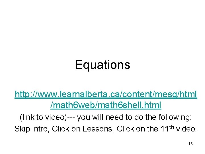 Equations http: //www. learnalberta. ca/content/mesg/html /math 6 web/math 6 shell. html (link to video)---