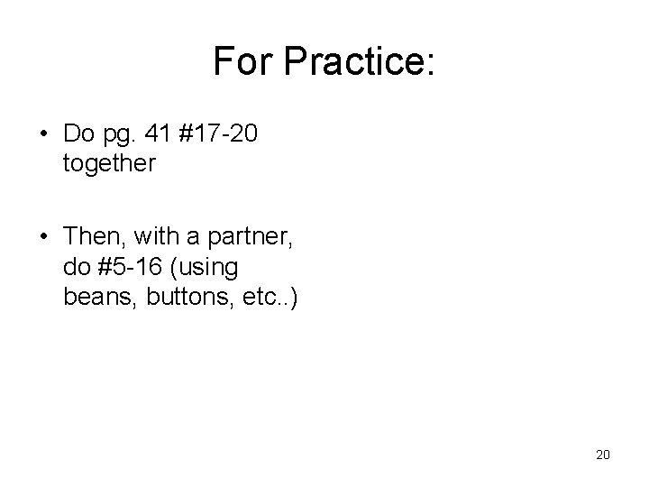 For Practice: • Do pg. 41 #17 -20 together • Then, with a partner,