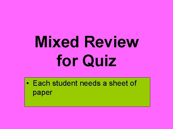 Mixed Review for Quiz • Each student needs a sheet of paper 