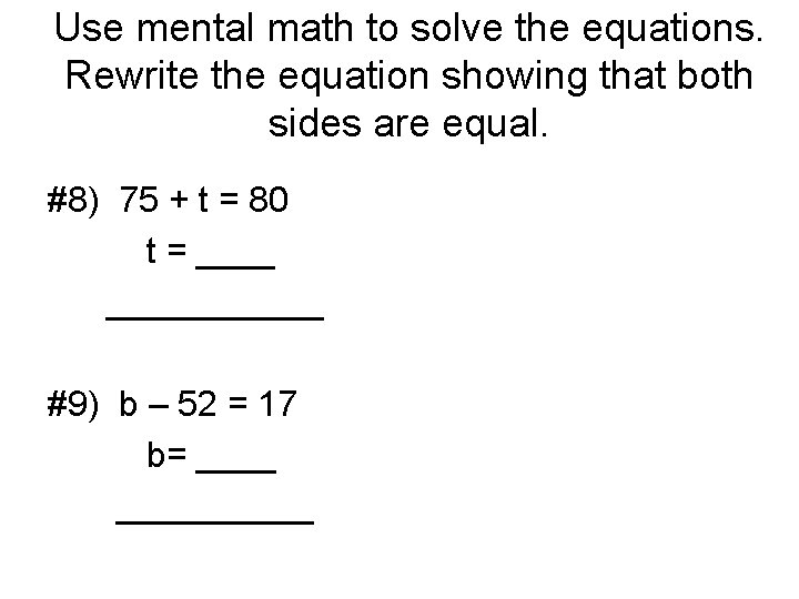 Use mental math to solve the equations. Rewrite the equation showing that both sides