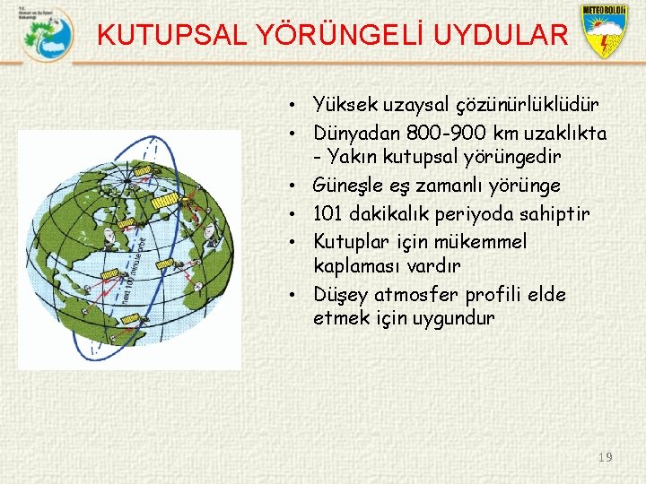 KUTUPSAL YÖRÜNGELİ UYDULAR • Yüksek uzaysal çözünürlüklüdür • Dünyadan 800 -900 km uzaklıkta -