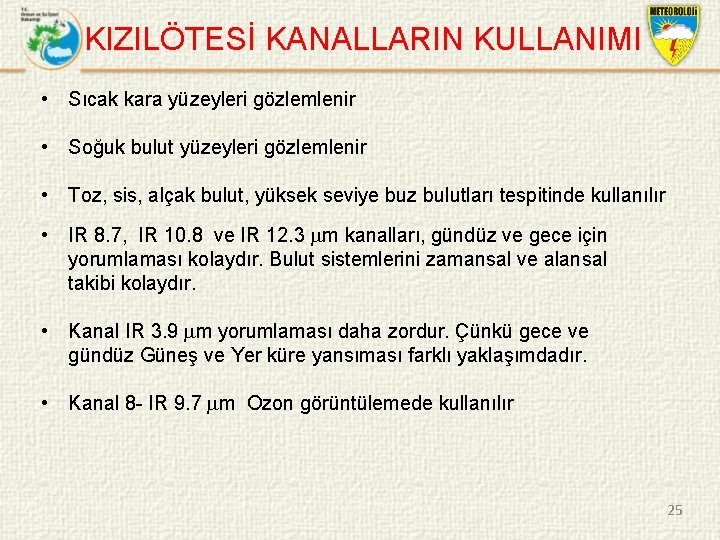 KIZILÖTESİ KANALLARIN KULLANIMI • Sıcak kara yüzeyleri gözlemlenir • Soğuk bulut yüzeyleri gözlemlenir •