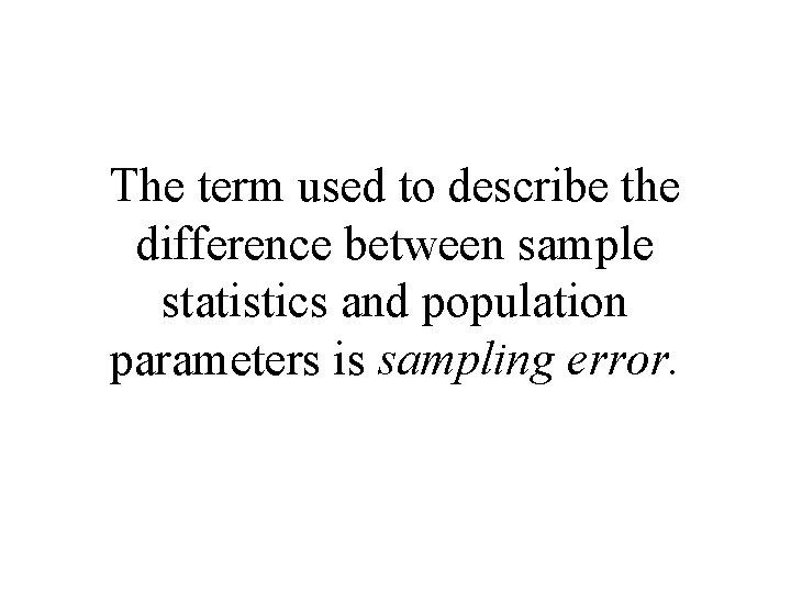 The term used to describe the difference between sample statistics and population parameters is The term used to describe the difference between sample statistics and population parameters is