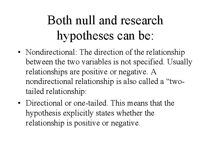 Both null and research hypotheses can be: • Nondirectional: The direction of the relationship Both null and research hypotheses can be: • Nondirectional: The direction of the relationship