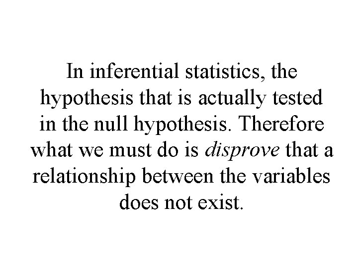 In inferential statistics, the hypothesis that is actually tested in the null hypothesis. Therefore In inferential statistics, the hypothesis that is actually tested in the null hypothesis. Therefore