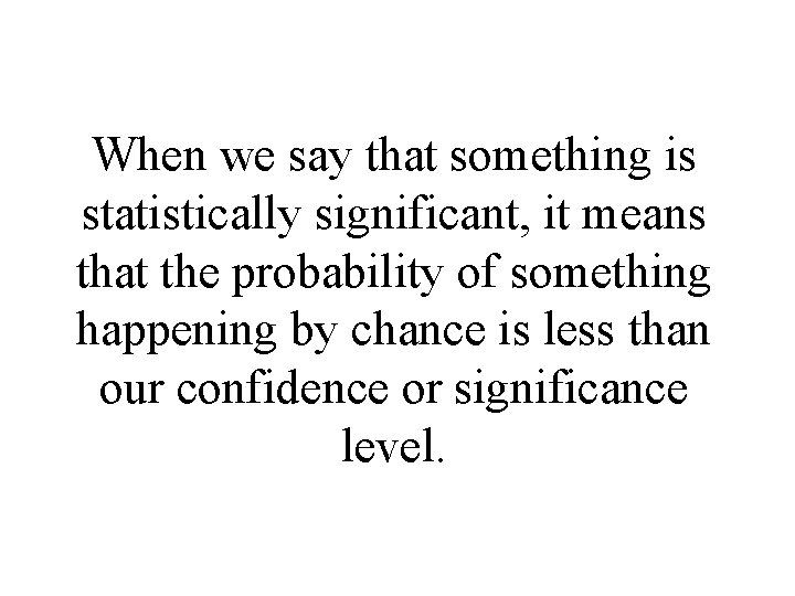 When we say that something is statistically significant, it means that the probability of When we say that something is statistically significant, it means that the probability of
