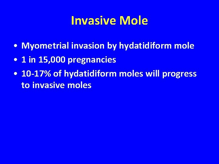 Invasive Mole • Myometrial invasion by hydatidiform mole • 1 in 15, 000 pregnancies