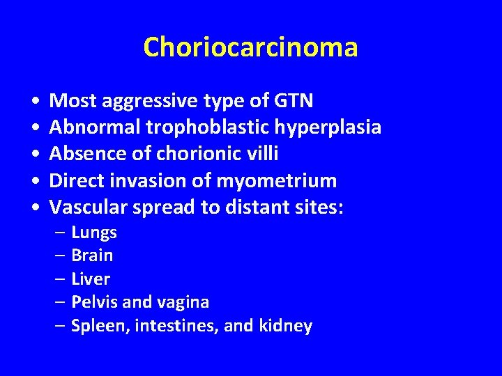 Choriocarcinoma • • • Most aggressive type of GTN Abnormal trophoblastic hyperplasia Absence of