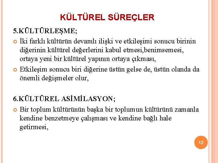 KÜLTÜREL SÜREÇLER 5. KÜLTÜRLEŞME; İki farklı kültürün devamlı ilişki ve etkileşimi sonucu birinin diğerinin