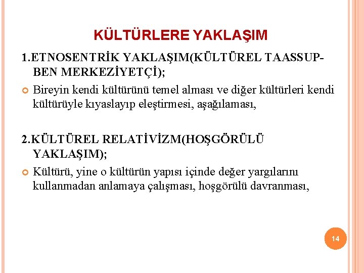 KÜLTÜRLERE YAKLAŞIM 1. ETNOSENTRİK YAKLAŞIM(KÜLTÜREL TAASSUPBEN MERKEZİYETÇİ); Bireyin kendi kültürünü temel alması ve diğer