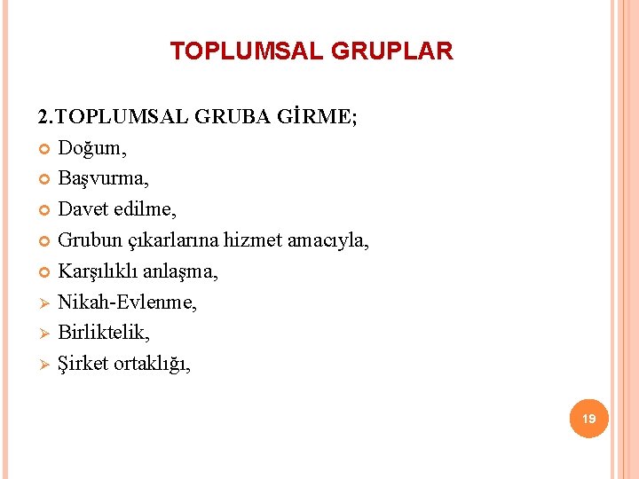 TOPLUMSAL GRUPLAR 2. TOPLUMSAL GRUBA GİRME; Doğum, Başvurma, Davet edilme, Grubun çıkarlarına hizmet amacıyla,