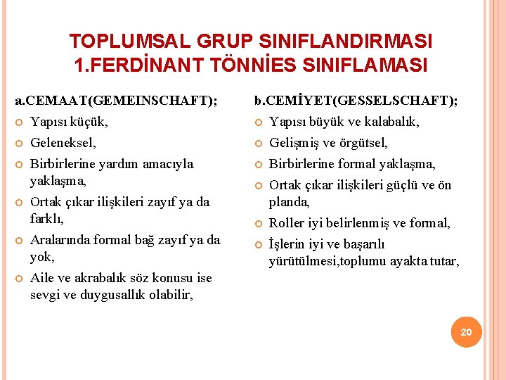 TOPLUMSAL GRUP SINIFLANDIRMASI 1. FERDİNANT TÖNNİES SINIFLAMASI a. CEMAAT(GEMEINSCHAFT); Yapısı küçük, Geleneksel, Birbirlerine yardım