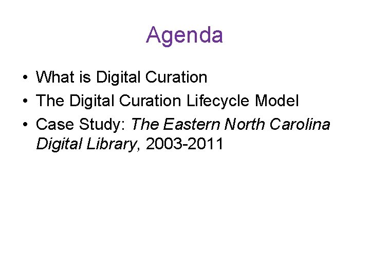 Agenda • What is Digital Curation • The Digital Curation Lifecycle Model • Case