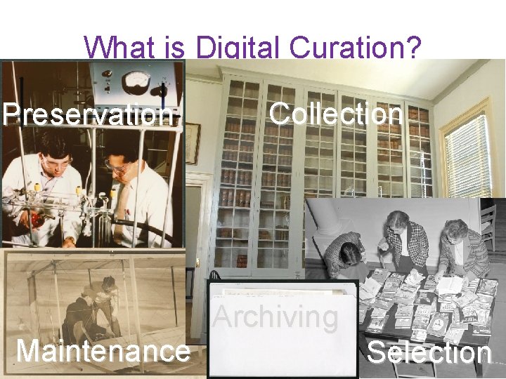 What is Digital Curation? Preservation Maintenance Collection Archiving Selection 