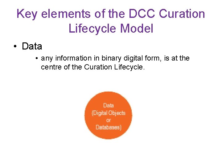 Key elements of the DCC Curation Lifecycle Model • Data • any information in