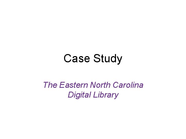 Case Study The Eastern North Carolina Digital Library 