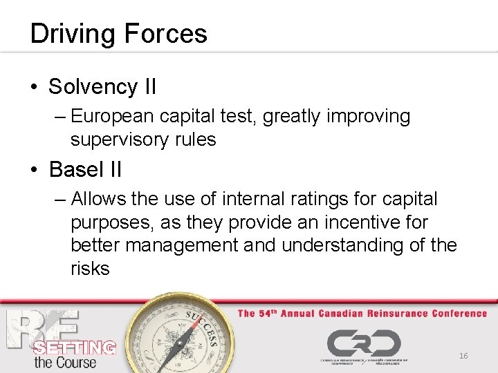 Driving Forces • Solvency II – European capital test, greatly improving supervisory rules •