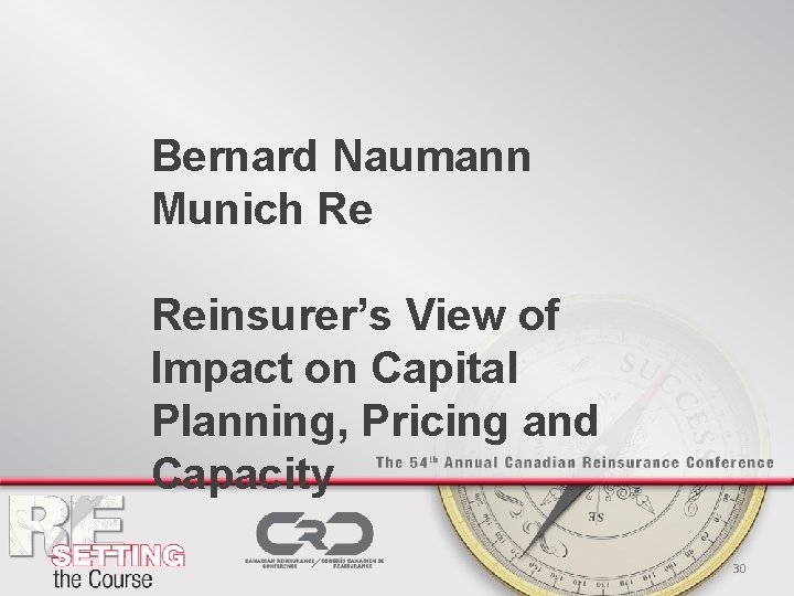 Bernard Naumann Munich Re Reinsurer’s View of Impact on Capital Planning, Pricing and Capacity
