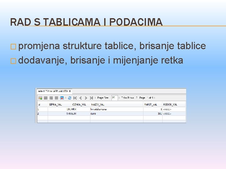 RAD S TABLICAMA I PODACIMA � promjena strukture tablice, brisanje tablice � dodavanje, brisanje