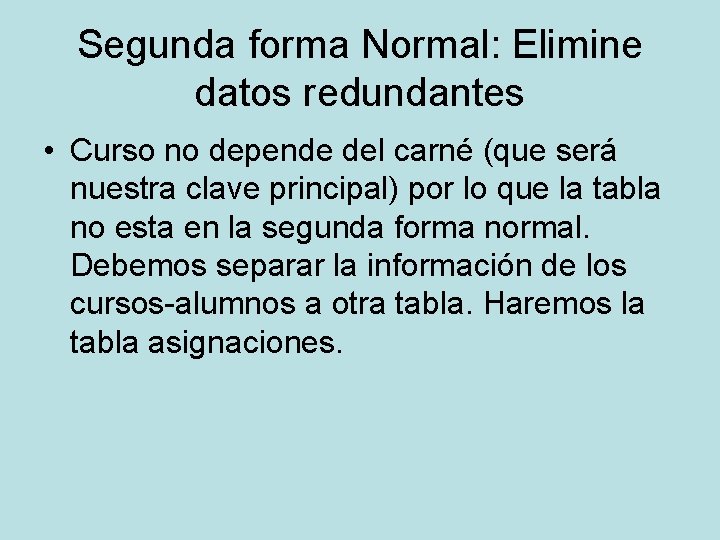 Segunda forma Normal: Elimine datos redundantes • Curso no depende del carné (que será