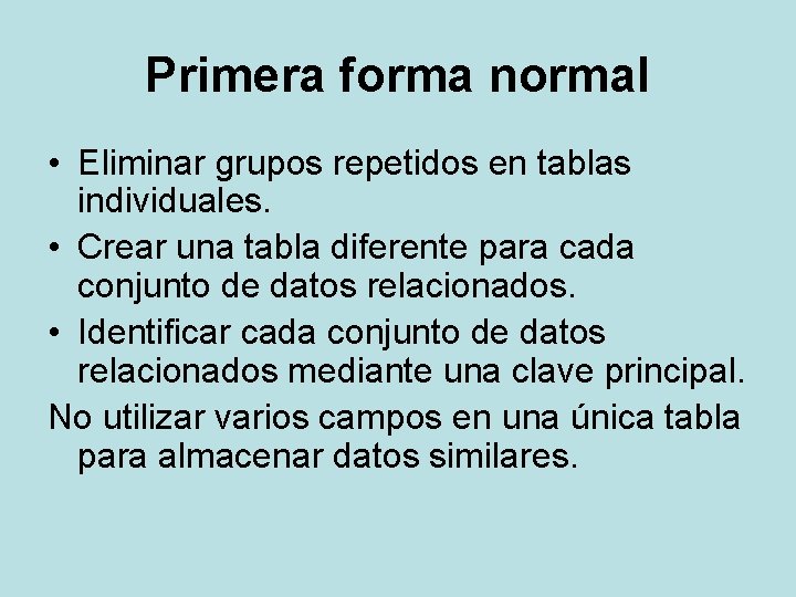 Primera forma normal • Eliminar grupos repetidos en tablas individuales. • Crear una tabla