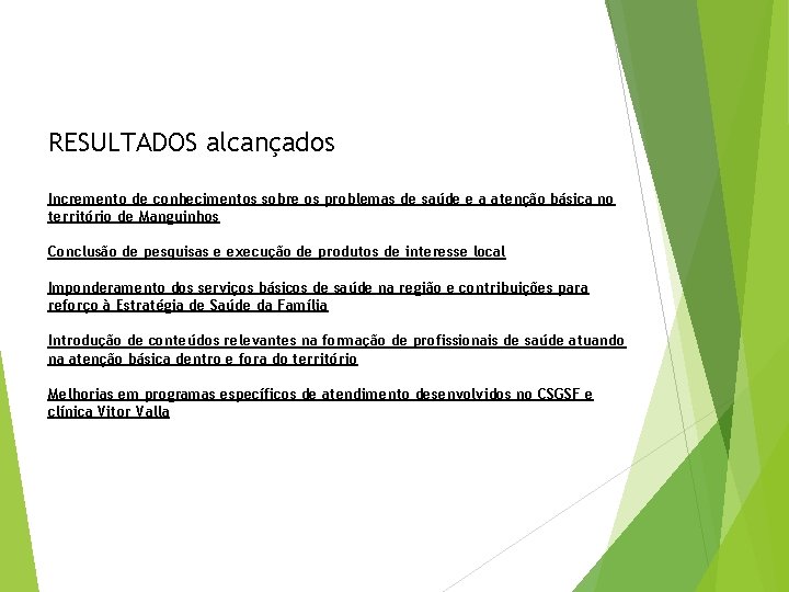 RESULTADOS alcançados Incremento de conhecimentos sobre os problemas de saúde e a atenção básica