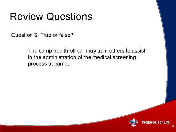Review Questions Question 3: True or false? The camp health officer may train others