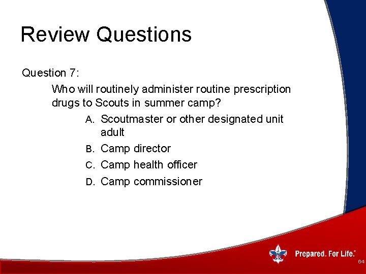 Review Questions Question 7: Who will routinely administer routine prescription drugs to Scouts in