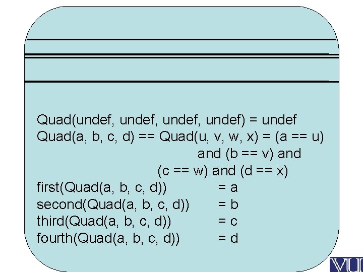 Quad(undef, undef) = undef Quad(a, b, c, d) == Quad(u, v, w, x) =