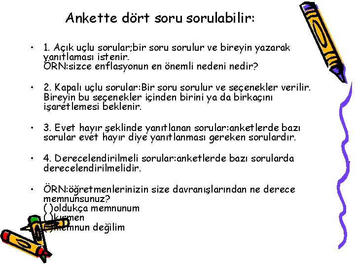 Ankette dört sorulabilir: • 1. Açık uçlu sorular; bir sorulur ve bireyin yazarak yanıtlaması