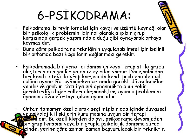 6 -PSİKODRAMA: • Psikodrama, bireyin kendisi için kaygı ve üzüntü kaynağı olan bir psikolojik