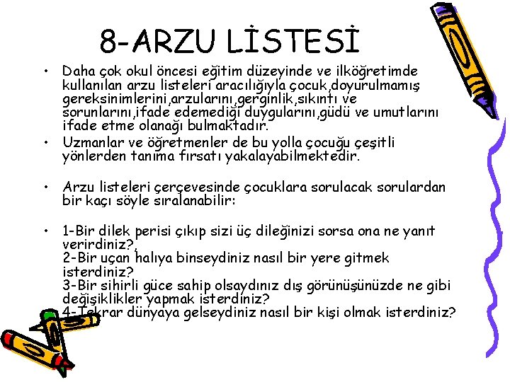 8 -ARZU LİSTESİ • Daha çok okul öncesi eğitim düzeyinde ve ilköğretimde kullanılan arzu