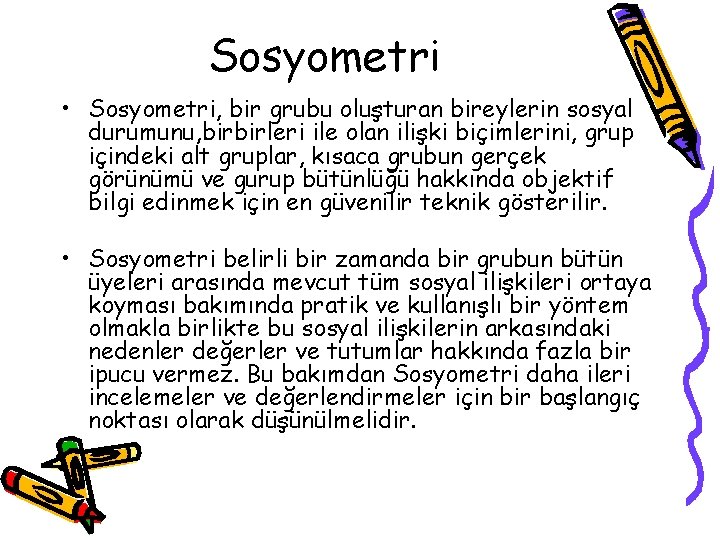 Sosyometri • Sosyometri, bir grubu oluşturan bireylerin sosyal durumunu, birbirleri ile olan ilişki biçimlerini,