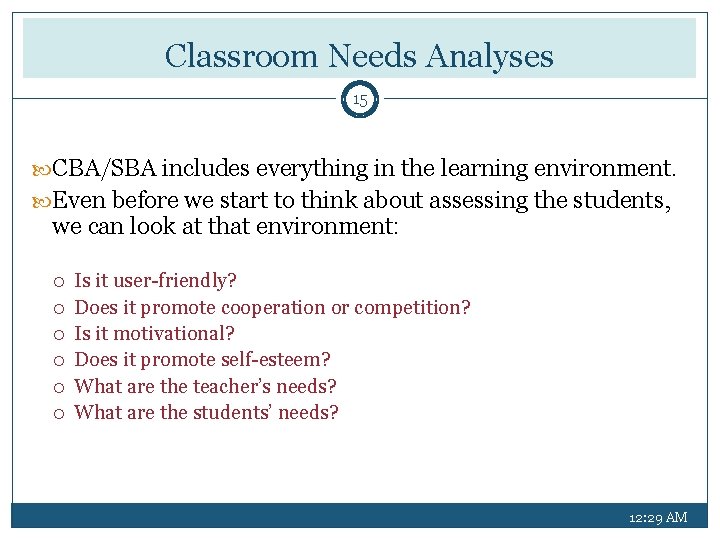 Classroom Needs Analyses 15 CBA/SBA includes everything in the learning environment. Even before we