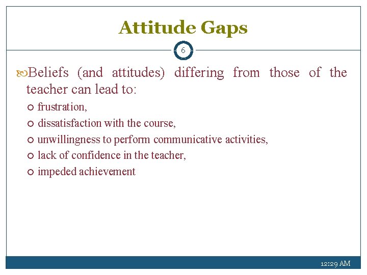 Attitude Gaps 6 Beliefs (and attitudes) differing from those of the teacher can lead