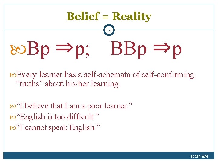 Belief = Reality 7 Bp ⇒p; BBp ⇒p Every learner has a self-schemata of