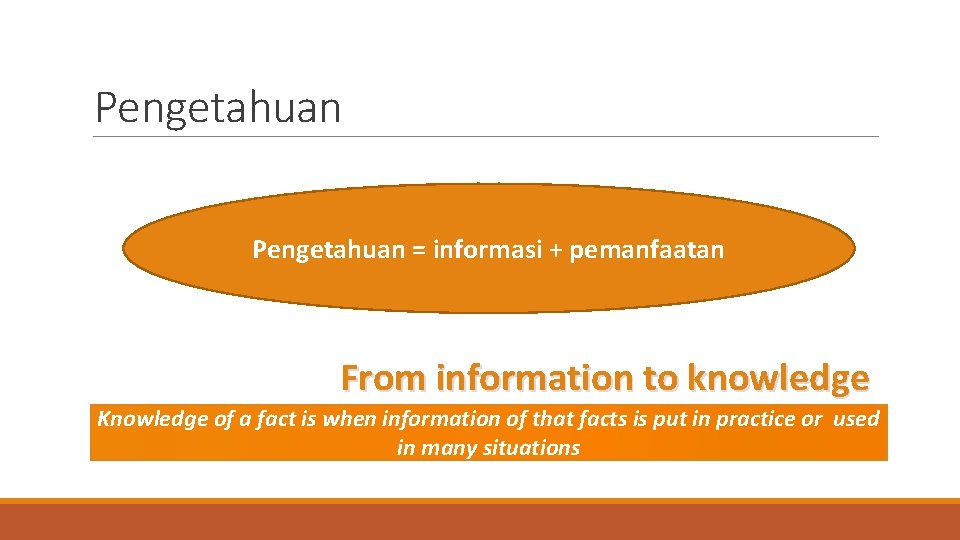 Pengetahuan = informasi + pemanfaatan From information to knowledge Knowledge of a fact is