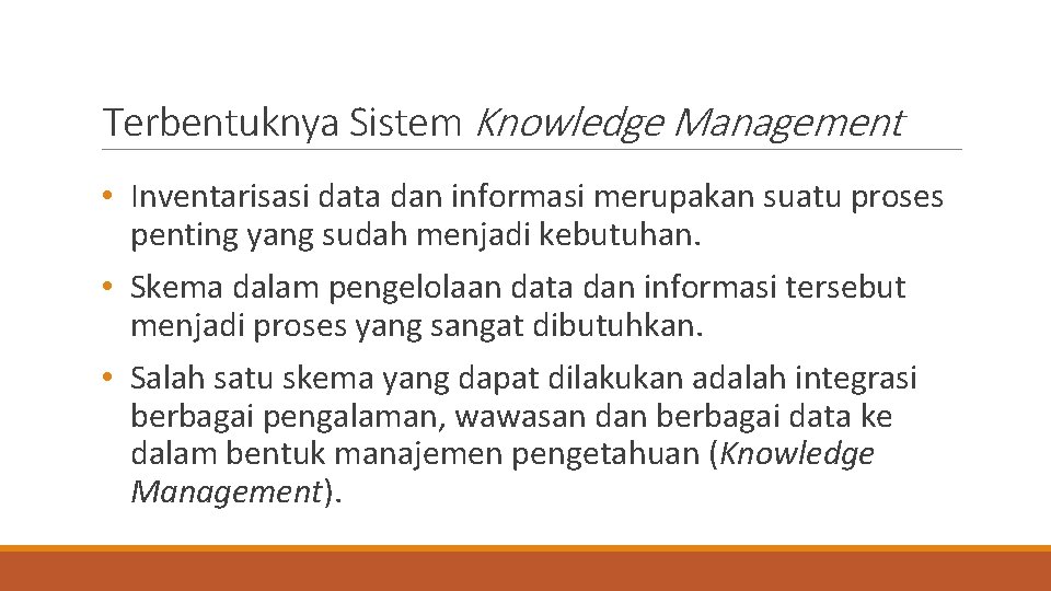 Terbentuknya Sistem Knowledge Management • Inventarisasi data dan informasi merupakan suatu proses penting yang