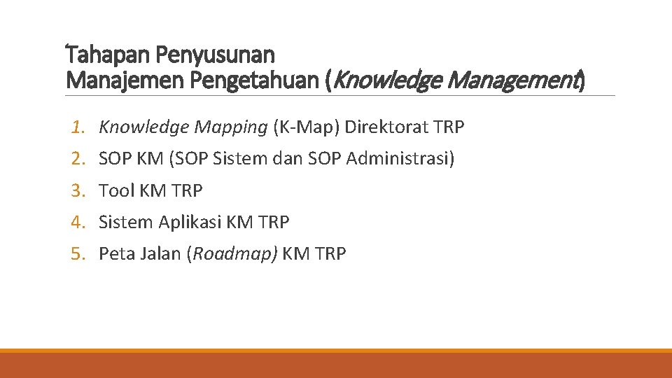 Tahapan Penyusunan Manajemen Pengetahuan (Knowledge Management) 1. Knowledge Mapping (K-Map) Direktorat TRP 2. SOP