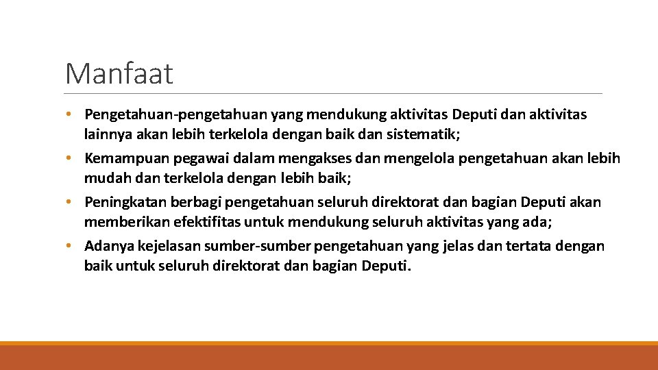 Manfaat • Pengetahuan-pengetahuan yang mendukung aktivitas Deputi dan aktivitas lainnya akan lebih terkelola dengan