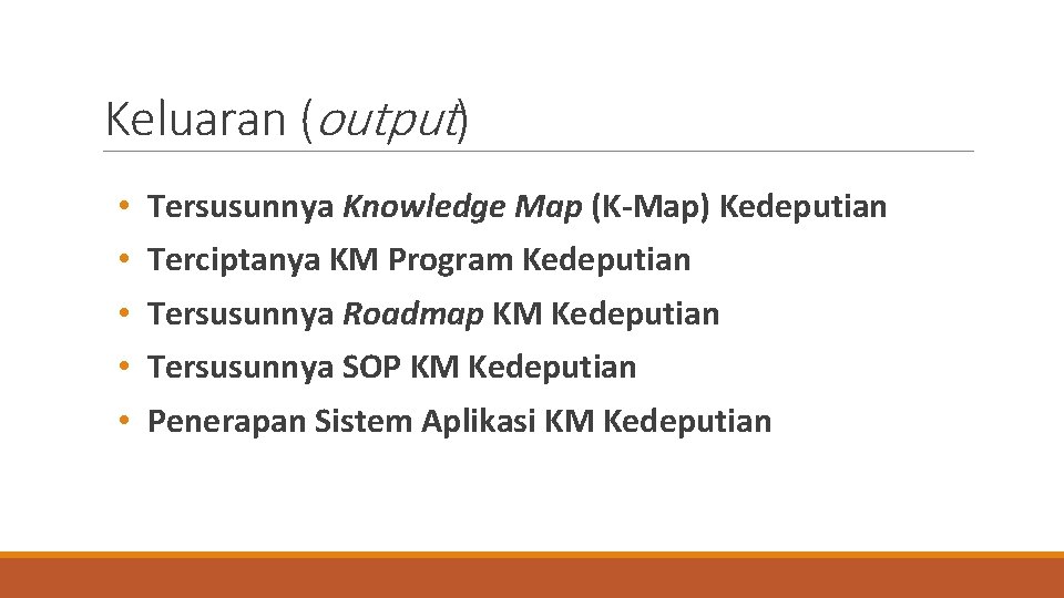 Keluaran (output) • • • Tersusunnya Knowledge Map (K-Map) Kedeputian Terciptanya KM Program Kedeputian
