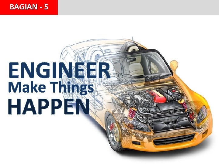 BAGIAN - 5 ENGINEER Make Things HAPPEN BAGIAN - 5 ENGINEER Make Things HAPPEN