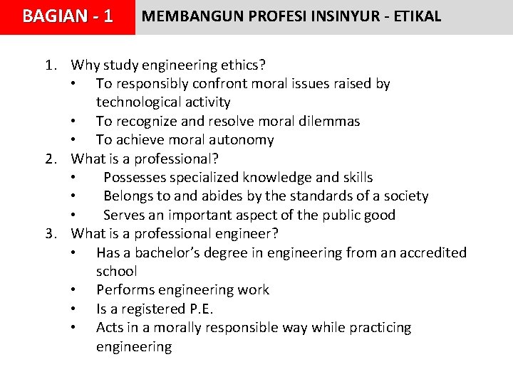 BAGIAN - 1 MEMBANGUN PROFESI INSINYUR - ETIKAL 1. Why study engineering ethics? • BAGIAN - 1 MEMBANGUN PROFESI INSINYUR - ETIKAL 1. Why study engineering ethics? •