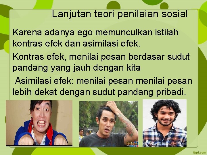 Lanjutan teori penilaian sosial Karena adanya ego memunculkan istilah kontras efek dan asimilasi efek.