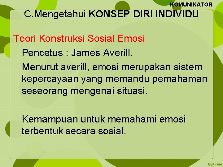 KOMUNIKATOR C. Mengetahui KONSEP DIRI INDIVIDU Teori Konstruksi Sosial Emosi Pencetus : James Averill.