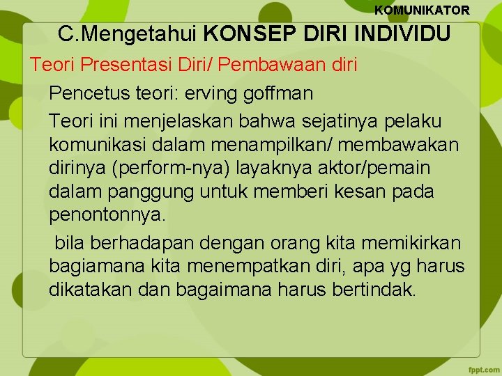 KOMUNIKATOR C. Mengetahui KONSEP DIRI INDIVIDU Teori Presentasi Diri/ Pembawaan diri Pencetus teori: erving