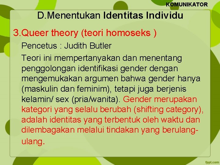 KOMUNIKATOR D. Menentukan Identitas Individu 3. Queer theory (teori homoseks ) Pencetus : Judith