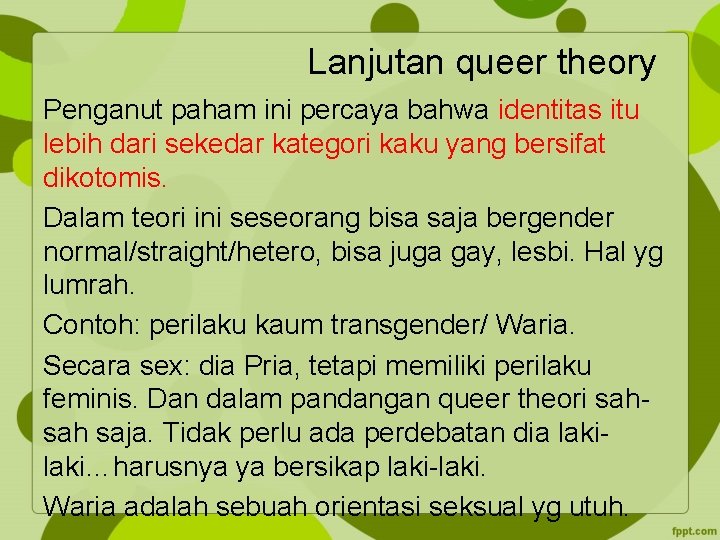 Lanjutan queer theory Penganut paham ini percaya bahwa identitas itu lebih dari sekedar kategori