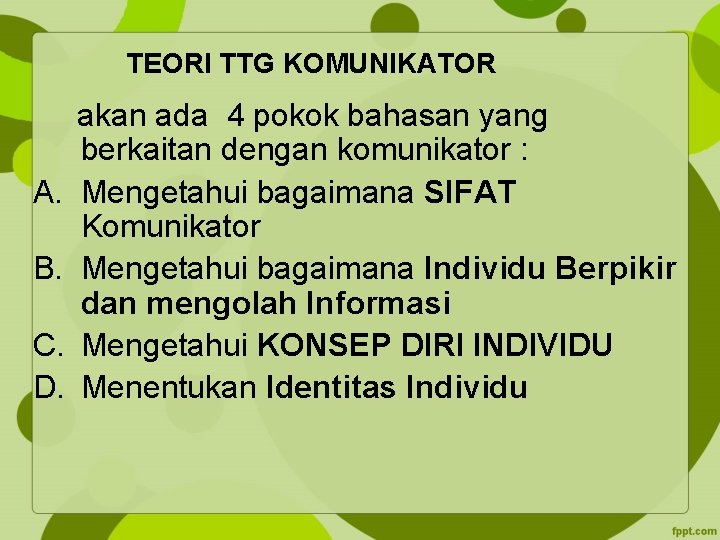 TEORI TTG KOMUNIKATOR A. B. C. D. akan ada 4 pokok bahasan yang berkaitan